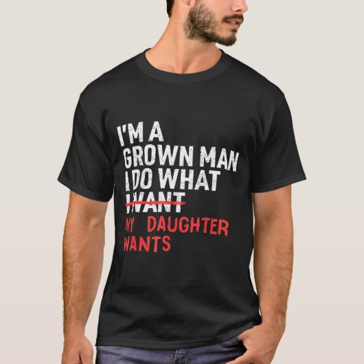 Funny Dad Father I'm A Grown Man I Do What My Daug T-shirt (Voorkant)