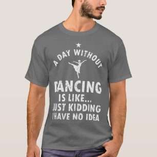 Funny Dansing Gezegde voor Dancer Ballet Lover Tee T-shirt