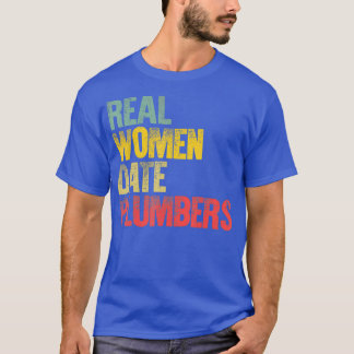 Funny Dating Real Women Date Plumbers Gift T-shirt