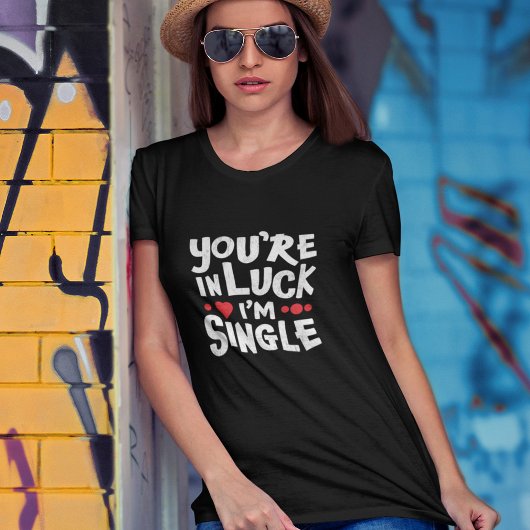 Funny Dating Shirt | Je bent in Luck Ik ben eenzaa