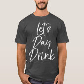 Funny Day Drink Quote Party Weekend Cadeaus T-shirt (Voorkant)