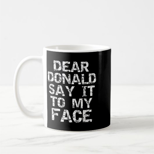 Funny Dear Donald Say It To My Face Election Quote Koffiemok (Links)