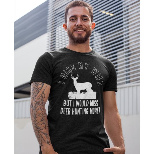 Funny Deer Hunting Miss My Wife Shirt