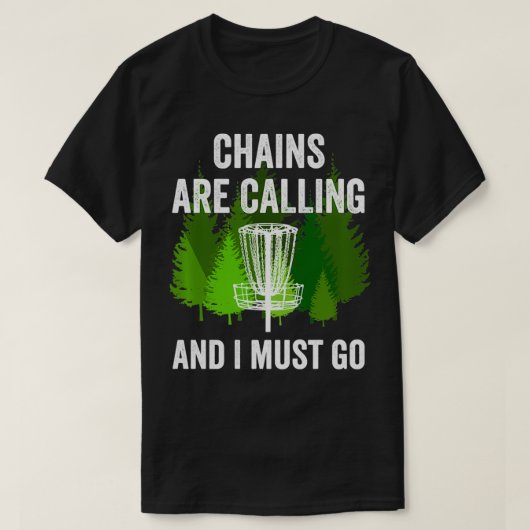 Funny Disk Golf Gift Chains roepen en ik moet T-shirt (Design voorkant)
