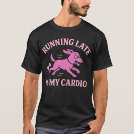 Funny Dog Graphic Running Late Is My Cardio T-shirt