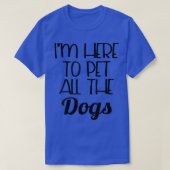 Funny Dog I'm Here To Pet All The Dogs T-shirt (Design voorkant)