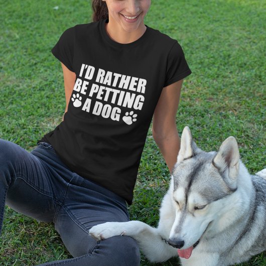 Funny Dog Lover I d Rather Be Petting a Dog T-shirt