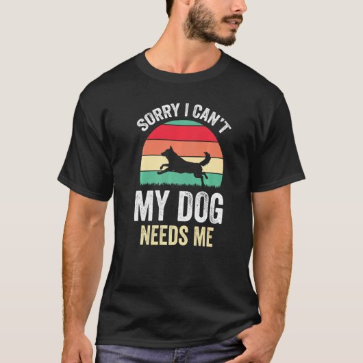 Funny Dog Lover Shirt Sorry dat ik mijn hond nodig (Voorkant)