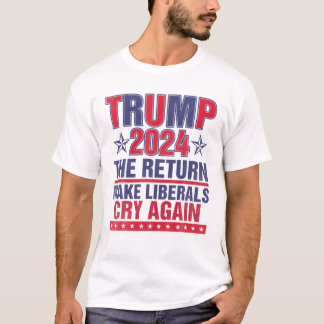 Funny Donald Trump 2024 The Return Make Liberals C T-shirt