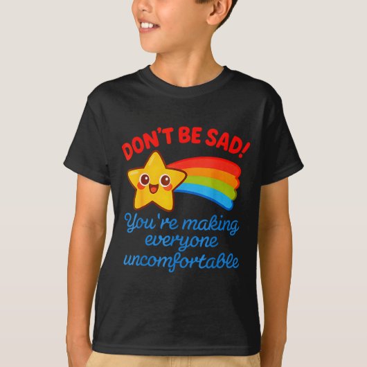 Funny Don't Be Sad You're Making Everyone Uncomfor T-shirt (Voorkant)