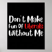 Funny Don't Make Fun Of Liberals Without Me Premiu Poster (Voorkant)