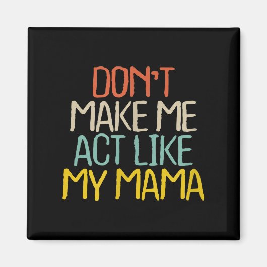 Funny Don't Make Me Act Like My Mama Novelty Sayin Magneet (Voorkant)