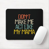 Funny Don't Make Me Act Like My Mama Novelty Sayin Muismat (Met muis)
