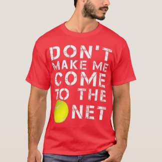 Funny Dont Make Me Come To The Net Tennis Player D T-shirt