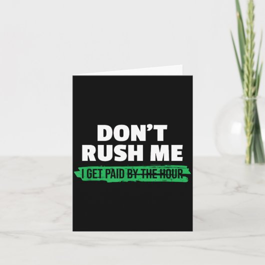 Funny Don't Rush Me I Get Paid By The Hour Sarcasm Kaart (Voorkant)