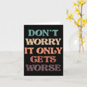Funny Don't Worry It Only Gets Worse _ Irony Humor Kaart (Gele Bloem)
