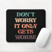 Funny Don't Worry It Only Gets Worse _ Irony Humor Muismat (Met muis)