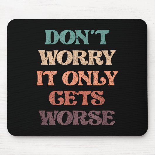 Funny Don't Worry It Only Gets Worse _ Irony Humor Muismat (Voorkant)