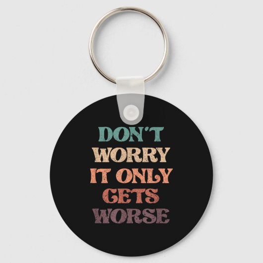 Funny Don't Worry It Only Gets Worse _ Irony Humor Sleutelhanger (Voorkant)