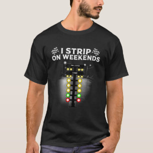 Funny Drag Racing Gift for Men Women Cool I Strip T-shirt