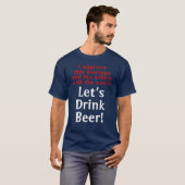 Funny Drink Beer Quote T-Shirt (Voorkant volledig)