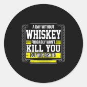 Funny Drinking Gift - Day Without Whisky Won't Kil Ronde Sticker (Voorkant)