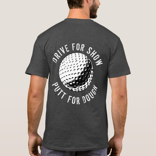 Funny drive for Show Putt for Dough Golf T-Shirt (Achterkant)