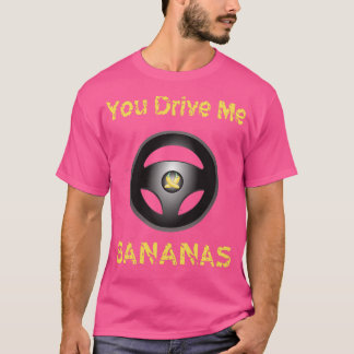 Funny driver You Drive Me Bananas Driving Quote Gi T-shirt