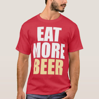 Funny Eat More Beer T T-shirt