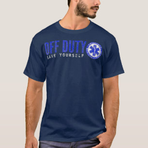 Funny EMTOff Duty Save Yourself EMS T-shirt