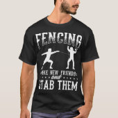 Funny Fencing Design Make New Friends And Stab The T-shirt (Voorkant)