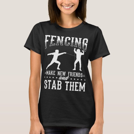 Funny Fencing Design Make New Friends And Stab The T-shirt (Voorkant)