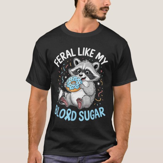 Funny Feral Like My Blood Sugar Diabtes Warriors T T-shirt (Voorkant)