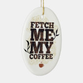 Funny Fetch Me My Coffee voor koffieliefhebbers Keramisch Ornament (Rechts)