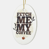 Funny Fetch Me My Coffee voor koffieliefhebbers Keramisch Ornament (Links)