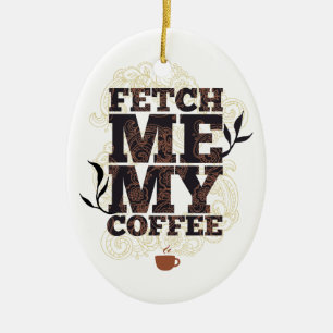 Funny Fetch Me My Coffee voor koffieliefhebbers Keramisch Ornament