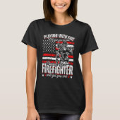 Funny Firefighter Playing With Fire Will Get You B T-shirt (Voorkant)