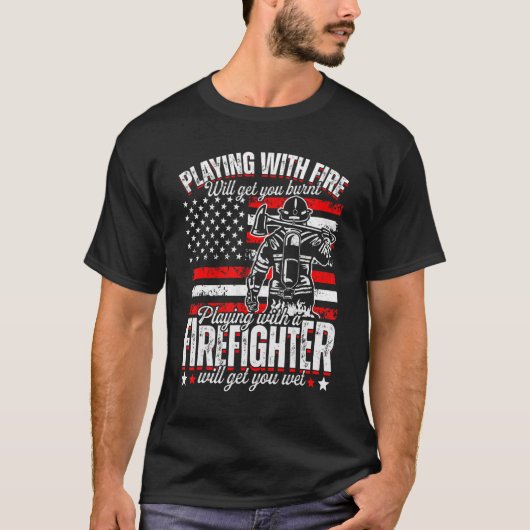 Funny Firefighter Playing With Fire Will Get You B T-shirt (Voorkant)