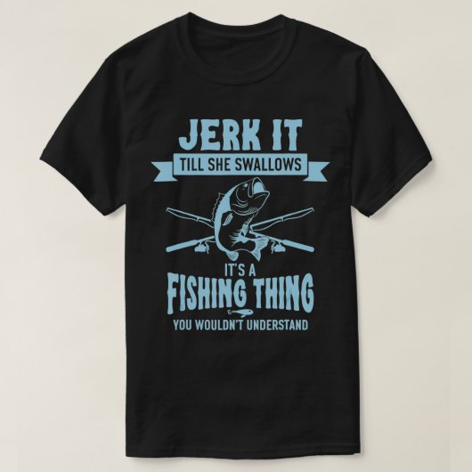 Funny Fishing Jerk It Till She T-shirt (Design voorkant)