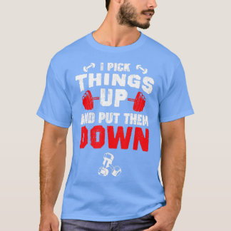 Funny Fitness Gym I Pick hings up and stop hem Dow T-shirt