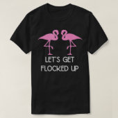 Funny Flamingo Gifts  Lets Get Flocked Up  T-shirt (Design voorkant)