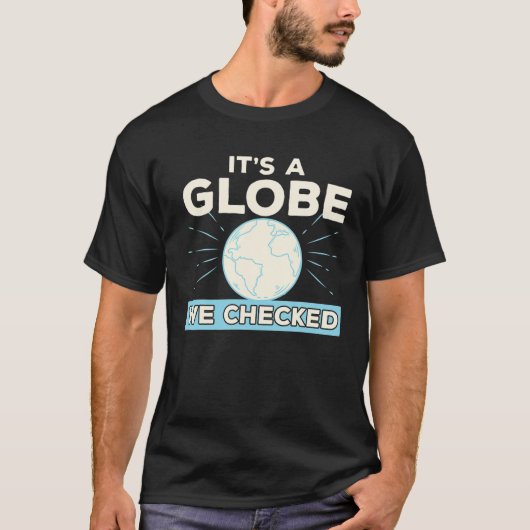 Funny Flat Earth Conspiracy Theory It's A Globe We T-shirt (Voorkant)