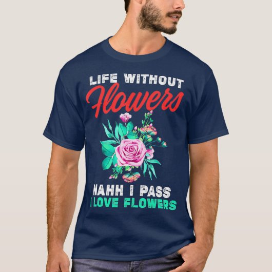 Funny Florist geeft het leven zonder bloemen T-shirt (Voorkant)