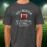 Funny  Football Sport Fanatic Personalized T-shirt<br><div class="desc">Het perfecte T-shirt voor iemand die echt van Football houdt? In de tekst op de verontruste stijl staat: "Heb ik al gezegd dat ik echt van Football houd?" Voeg hieronder een regel aangepaste tekst toe - naam, team van football, enzovoort of verwijder deze. Geweldig voor coaches, football spelers, fans, football...</div>