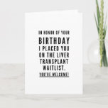 Funny Friends drink maatjes happy birthday Kaart<br><div class="desc">Minimalistisch, sarcastisch en stijlvol verjaardagsontwerp - "TIn eer van je verjaardag, plaatste ik je op de levertransplantatielaag. U bent welkom! " vergezeld van harten en xoxo. Een uitstekend geschenk voor een beste vriend of broer of zusje, of durf je het aan je belangrijke andere te geven? Heb je meer wensen...</div>