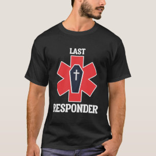 Funny Funeral Director Mortician Last Responder T-shirt