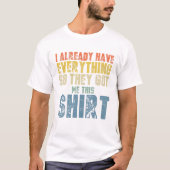 Funny Gag T For Someone Who Already Has Everything T-shirt (Voorkant)
