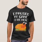 Funny Gamer Turkey | I Paused My Game Design T-shirt (Voorkant)