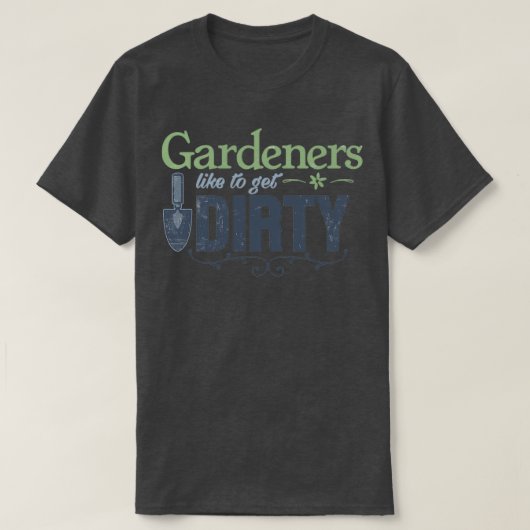 Funny Gardening Gezegde Gardeners willen vuil make T-shirt (Design voorkant)