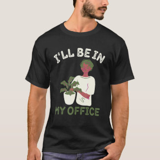 Funny Gardening I'll Be In My Office Plant Lover G T-shirt